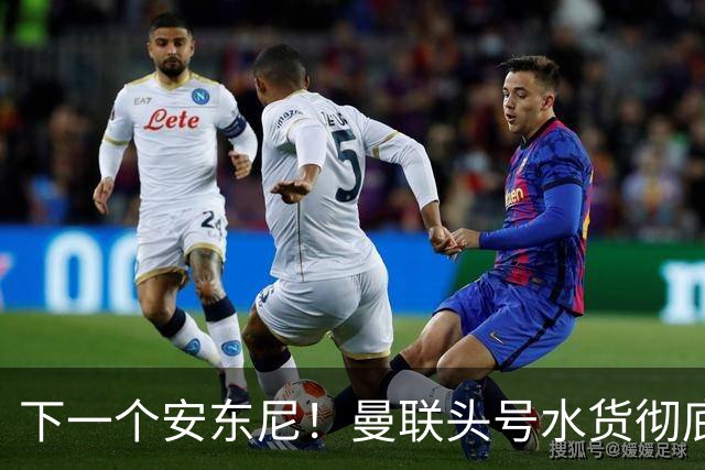下一个安东尼！曼联头号水货彻底现形！又一笔引援翻车