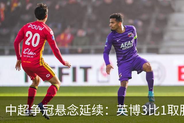 中超争冠悬念延续：英博3比1取胜，蓉城0比3负海港