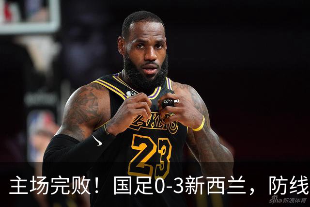 主场完败！国足0-3新西兰，防线被多次打穿19岁混血小将黄晟豪首秀