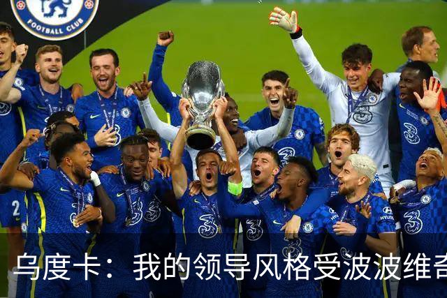 乌度卡：我的领导风格受波波维奇影响很大 但不能单纯模仿或照搬