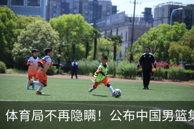 体育局不再隐瞒！公布中国男篮集训备战经费，难怪全员要求写总结