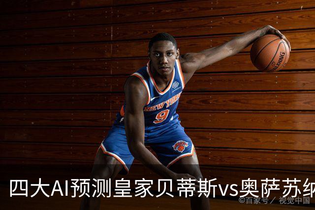四大AI预测皇家贝蒂斯vs奥萨苏纳：三家看主胜，Deepseek防平