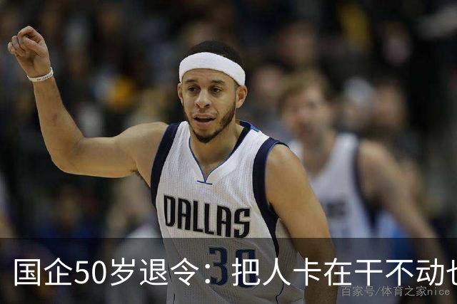 国企50岁退令：把人卡在干不动也退不了的夹层，车没到站人先下车