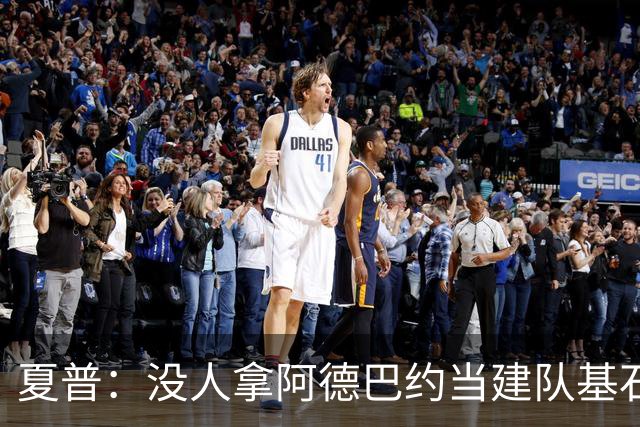 夏普：没人拿阿德巴约当建队基石，他只是出色辅助