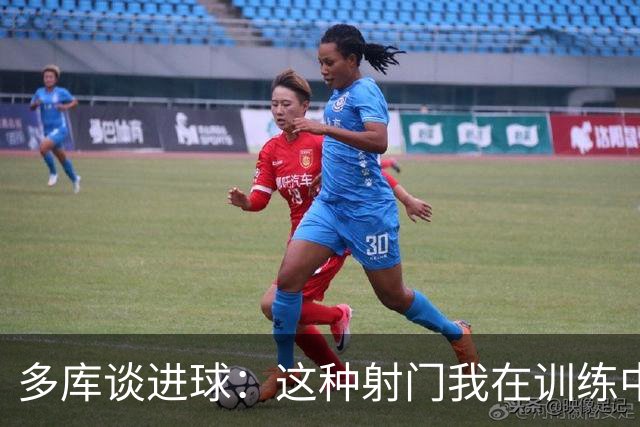 多库谈进球：这种射门我在训练中练过很多次，很庆幸这次进了