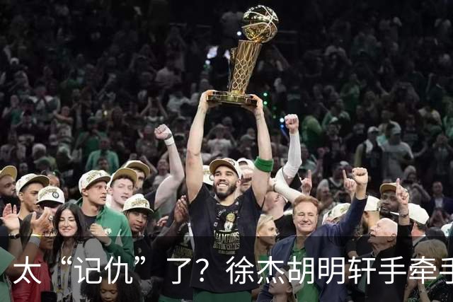 太“记仇”了？徐杰胡明轩手牵手欢迎弗格，复制辽粤大战经典