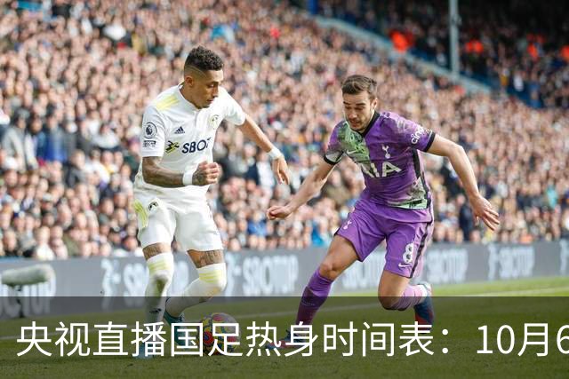 央视直播国足热身时间表：10月6日，CCTV16直播中国PK塔吉克斯坦