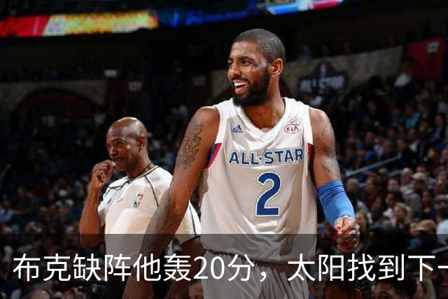 布克缺阵他轰20分，太阳找到下一个格雷森·阿伦？
