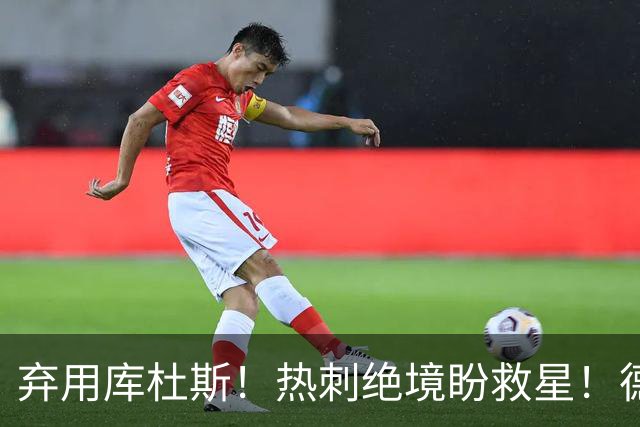 弃用库杜斯！热刺绝境盼救星！德泽尔比必须激活这名特殊球星