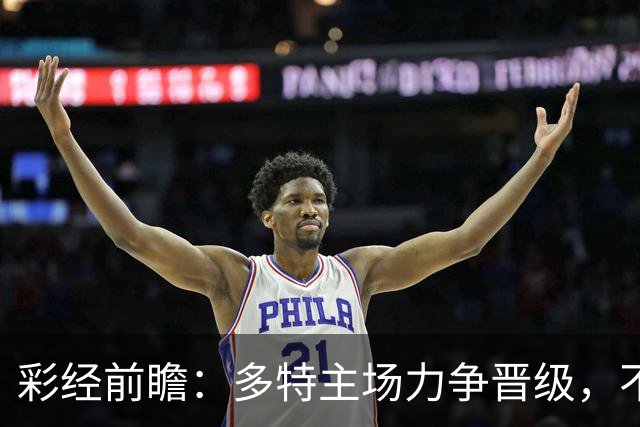 彩经前瞻：多特主场力争晋级，不莱梅可能打出对攻战
