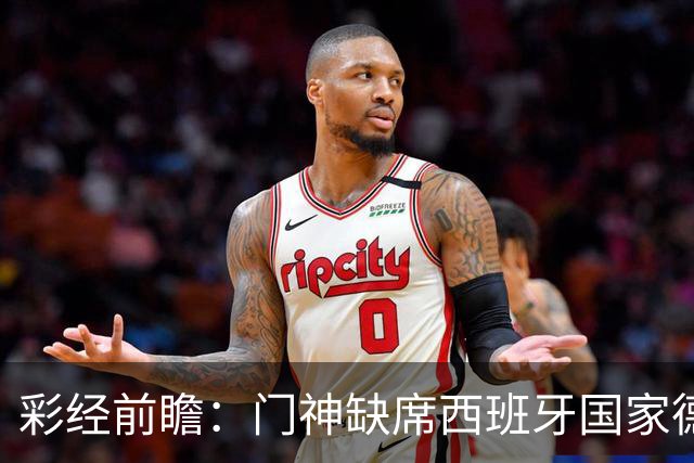 彩经前瞻：门神缺席西班牙国家德比，皇马客场恐难全身而退