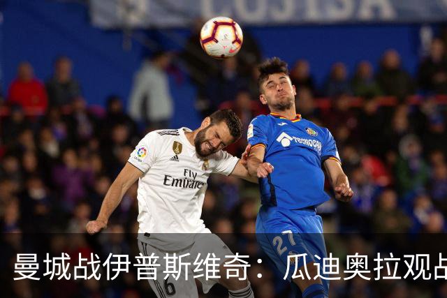 曼城战伊普斯维奇：瓜迪奥拉观战，哈兰德冲击七连胜
