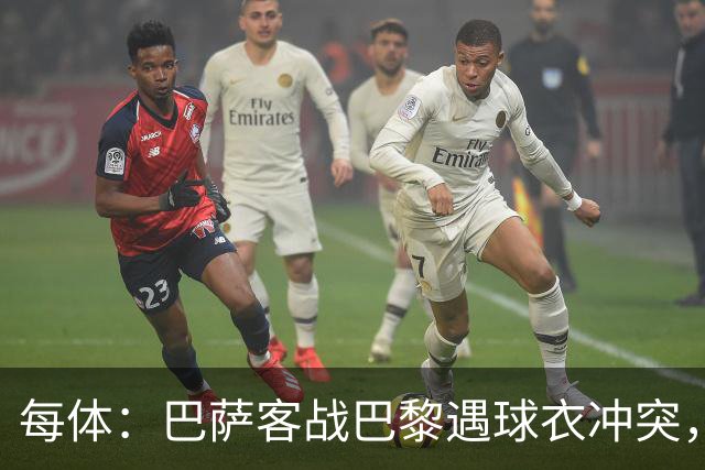每体：巴萨客战巴黎遇球衣冲突，将身披上赛季亮橙色战袍