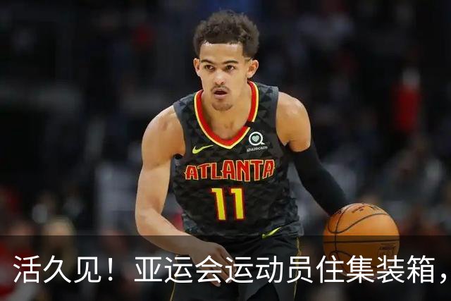 活久见！亚运会运动员住集装箱，奥委会主席竟夸“不是最差的”，网友：比东京奥运好