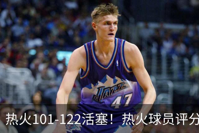 热火101-122活塞！热火球员评分：2人优秀，1人及格，6人低迷