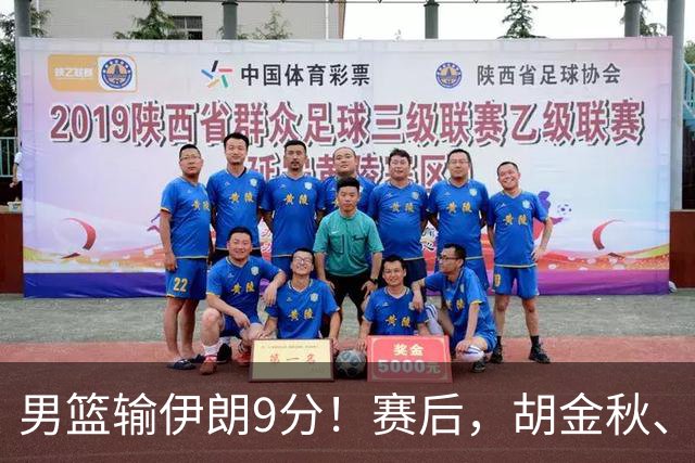男篮输伊朗9分！赛后，胡金秋、郭士强、廖三宁说了啥？