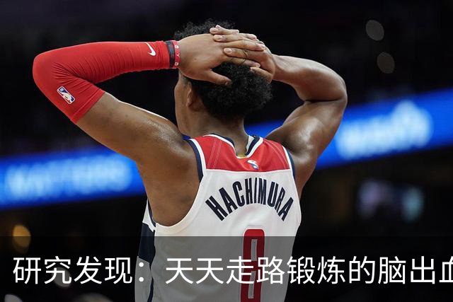 研究发现：天天走路锻炼的脑出血人，过不了多久，会有6大好处