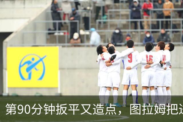 第90分钟扳平又造点，图拉姆把进球献给伤缺的劳塔罗