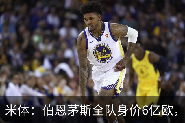 米体：伯恩茅斯全队身价6亿欧，米兰仅5亿欧