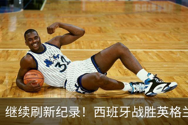 继续刷新纪录！西班牙战胜英格兰，各项赛事已经39场不败