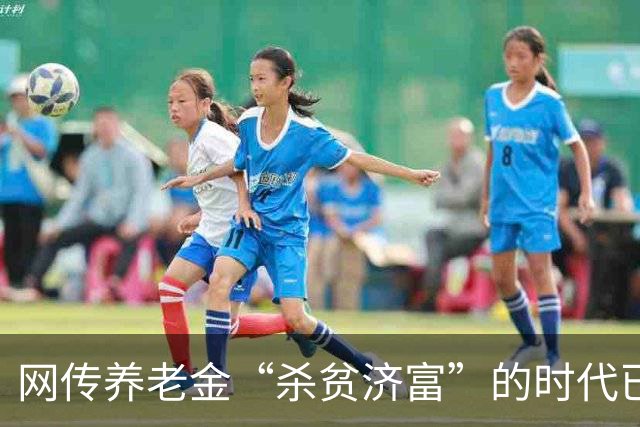 网传养老金“杀贫济富”的时代已经终结，到底发生了什么？