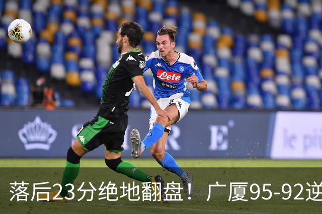 落后23分绝地翻盘！广厦95-92逆转天津 威尔斯27分领衔