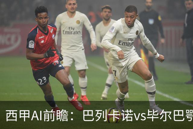 西甲AI前瞻：巴列卡诺vs毕尔巴鄂竞技，9次对阵巴列卡诺保持不败，谁能打破僵局？