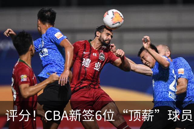 评分！CBA新签6位“顶薪”球员，2人超值、2人情怀、2人溢价
