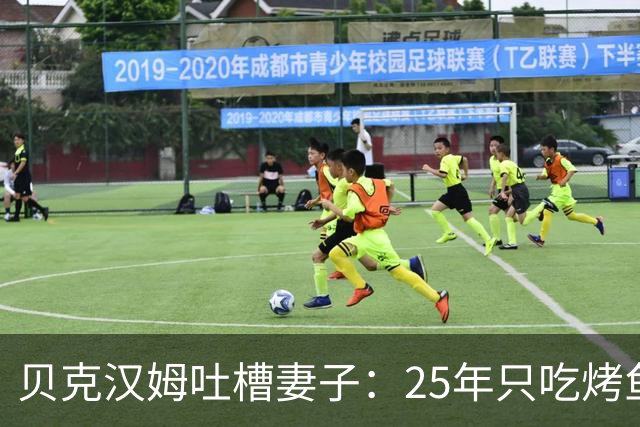 贝克汉姆吐槽妻子：25年只吃烤鱼蒸菜，几乎不换样