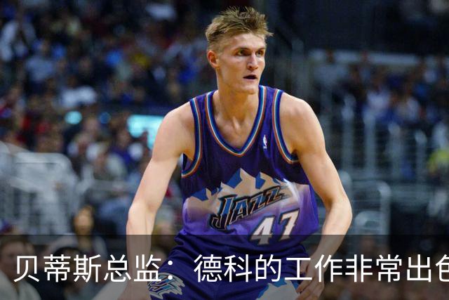 贝蒂斯总监：德科的工作非常出色，他为巴萨增加了进攻火力