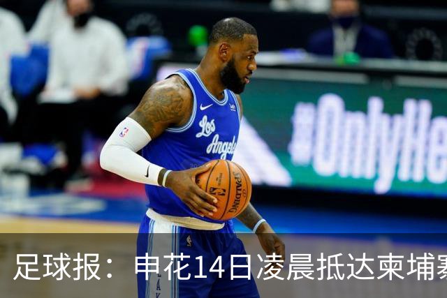 足球报：申花14日凌晨抵达柬埔寨，踢完亚冠深夜直飞武汉