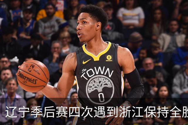 辽宁季后赛四次遇到浙江保持全胜 合计10胜0负