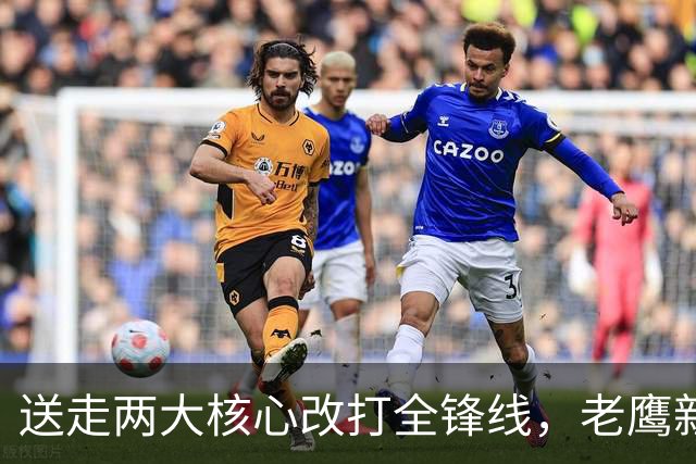 送走两大核心改打全锋线，老鹰新王却缺最后一投