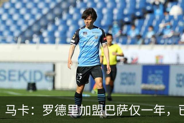 马卡：罗德里加盟巴萨仅一年，已成更衣室领袖之一