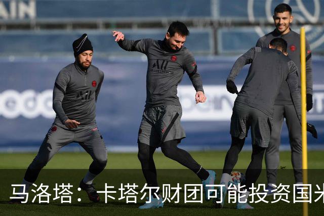 马洛塔：卡塔尔财团可能投资国米？橡树一直以俱乐部利益出发