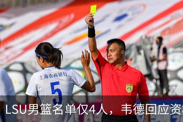 LSU男篮名单仅4人，韦德回应资格争议：遵守SEC规定